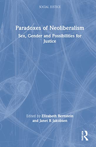 Paradoxes Of Neoliberalism Sex Gender And Possibilities For Justice Social Justice Series 1st Edition Elizabeth Bernstein Janet R Jakobsen