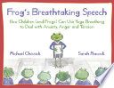 Frogs Breathtaking Speech How Children And Frogs Can Use Yoga Breathing To Deal With Anxiety Anger And Tension Michael Chissick