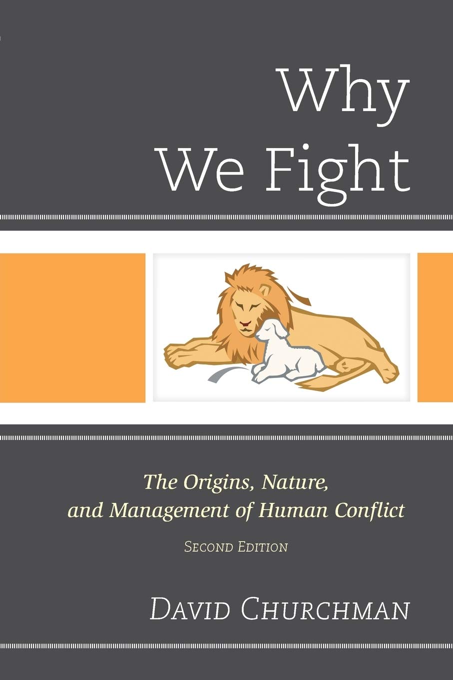 Why We Fight The Origins Nature And Management Of Human Conflict 2nd Edition 2nd David Churchman