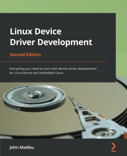 Linux Device Driver Development Everything You Need To Start With Device Driver Development For Linux Kernel 2nd Edition John Madieu
