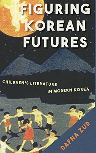 Figuring Korean Futures Childrens Literature In Modern Korea 1st Edition Dafna Zur
