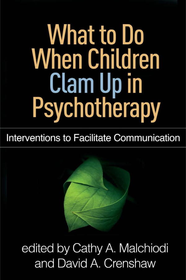 What To Do When Children Clam Up In Psychotherapy Interventions To Facilitate Communication Cathy A Malchiodi