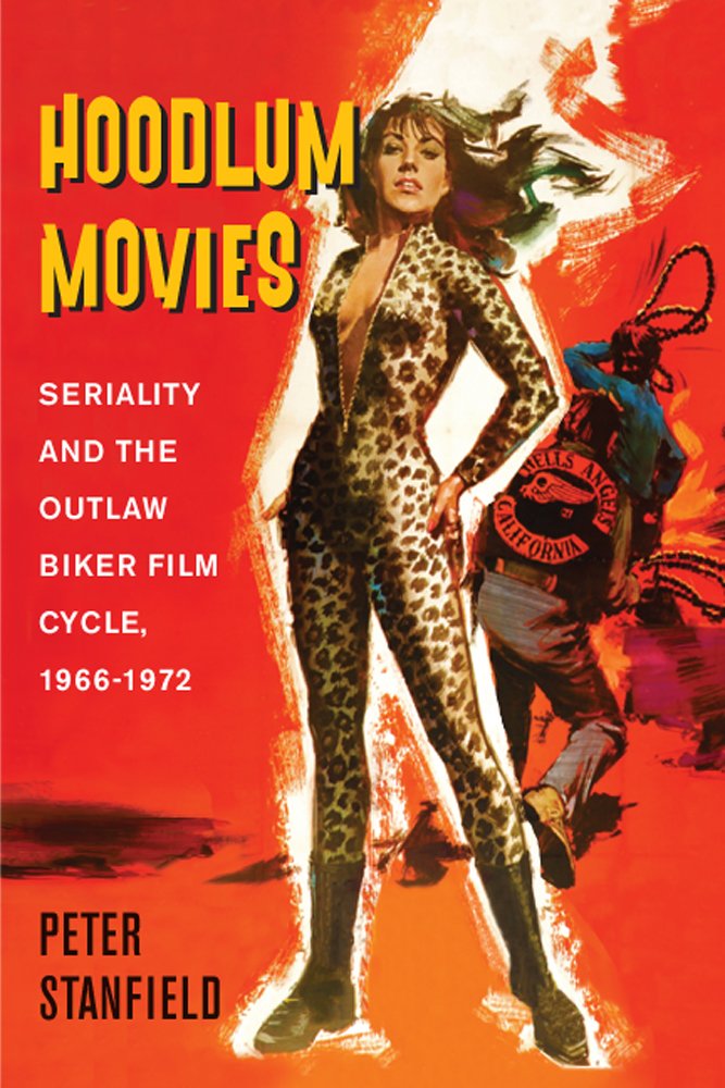 Hoodlum Movies Seriality And The Outlaw Biker Film Cycle 19661972 Illustrated Peter Stanfield