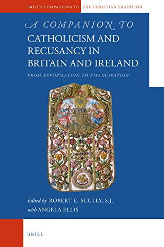 A Companion To Catholicism And Recusancy In Britain And Ireland Robert E Scully Sj