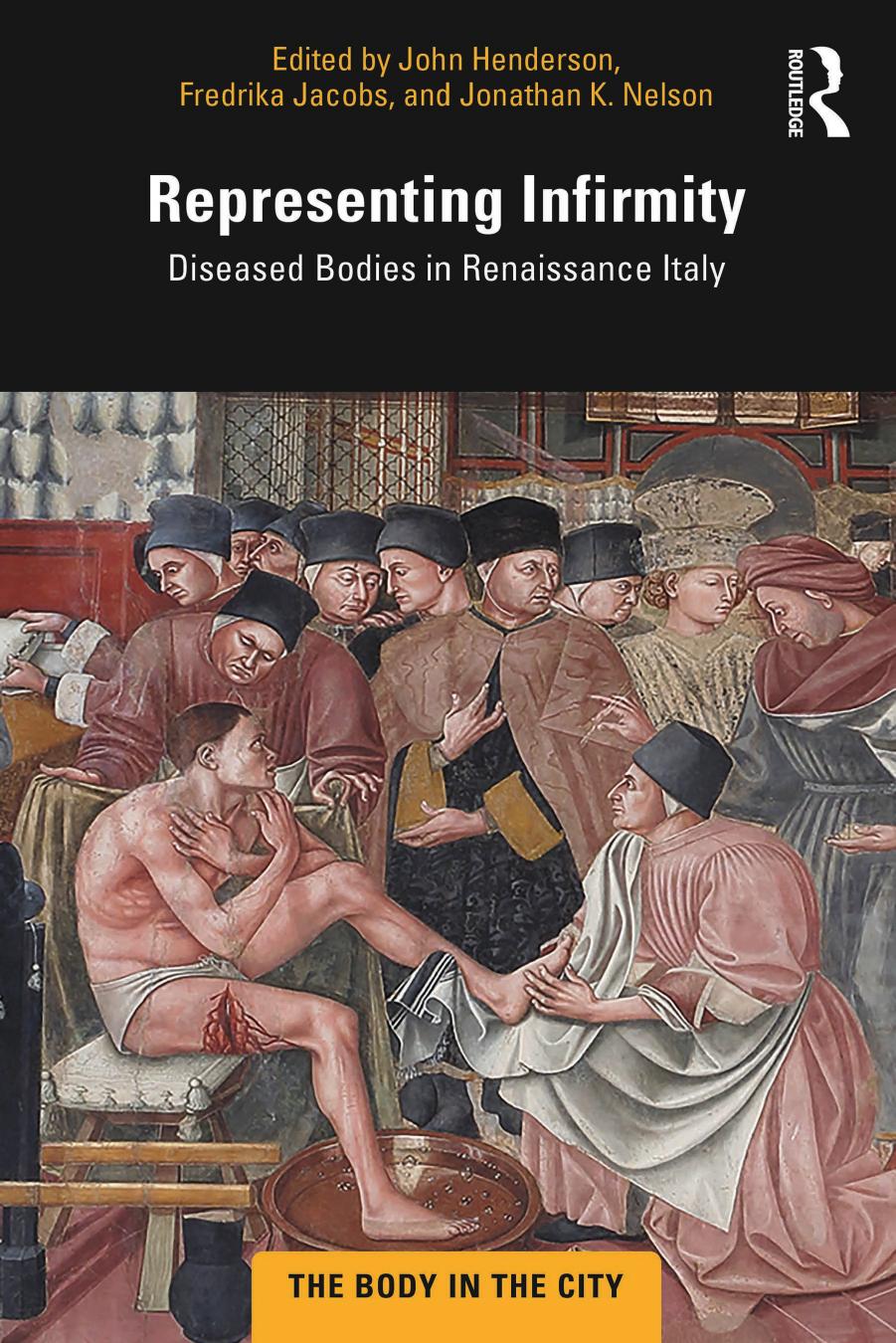 Representing Infirmity Diseased Bodies In Renaissance Italy John Henderson Fredrika Jacobs Jonathan K Nelson