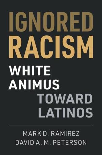 Ignored Racism White Animus Toward Latinos Mark D Ramirez David A M Peterson