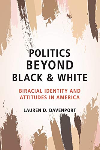 Politics Beyond Black And White Biracial Identity And Attitudes In America 1st Edition Lauren D Davenport