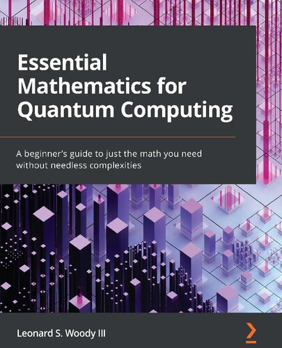 Essential Mathematics For Quantum Computing A Beginners Guide To Just The Math You Need Without Needless Complexities Leonard S Woody Iii