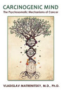 Carcinogenic Mind The Psychosomatic Mechanisms Of Cancer Vladislav Matrenitsky