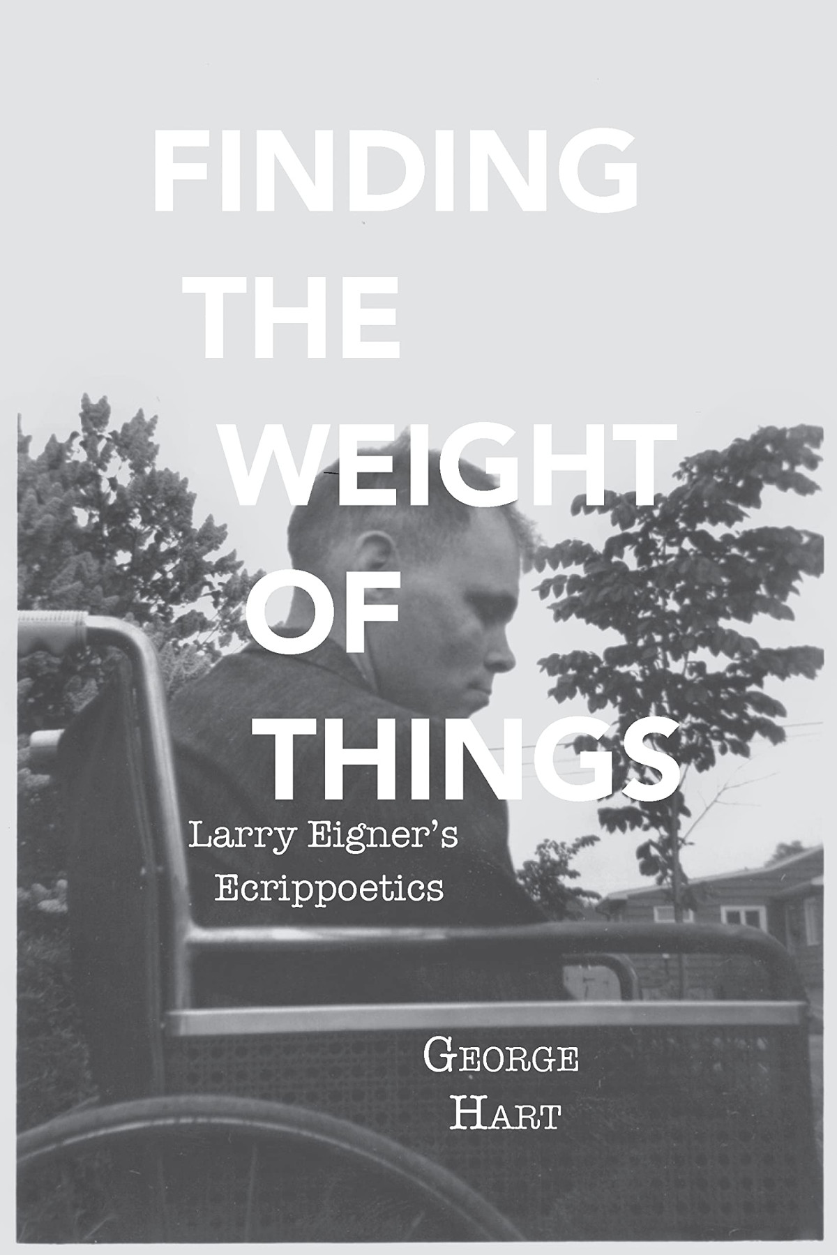 Finding The Weight Of Things Larry Eigners Ecrippoetics 1st Edition George Hart