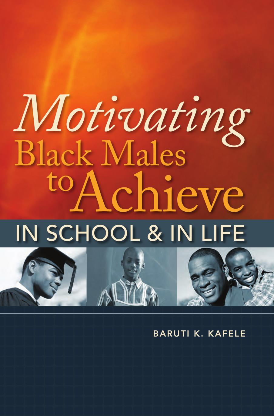 Motivating Black Males To Achieve In School And In Life Baruti K Kafele