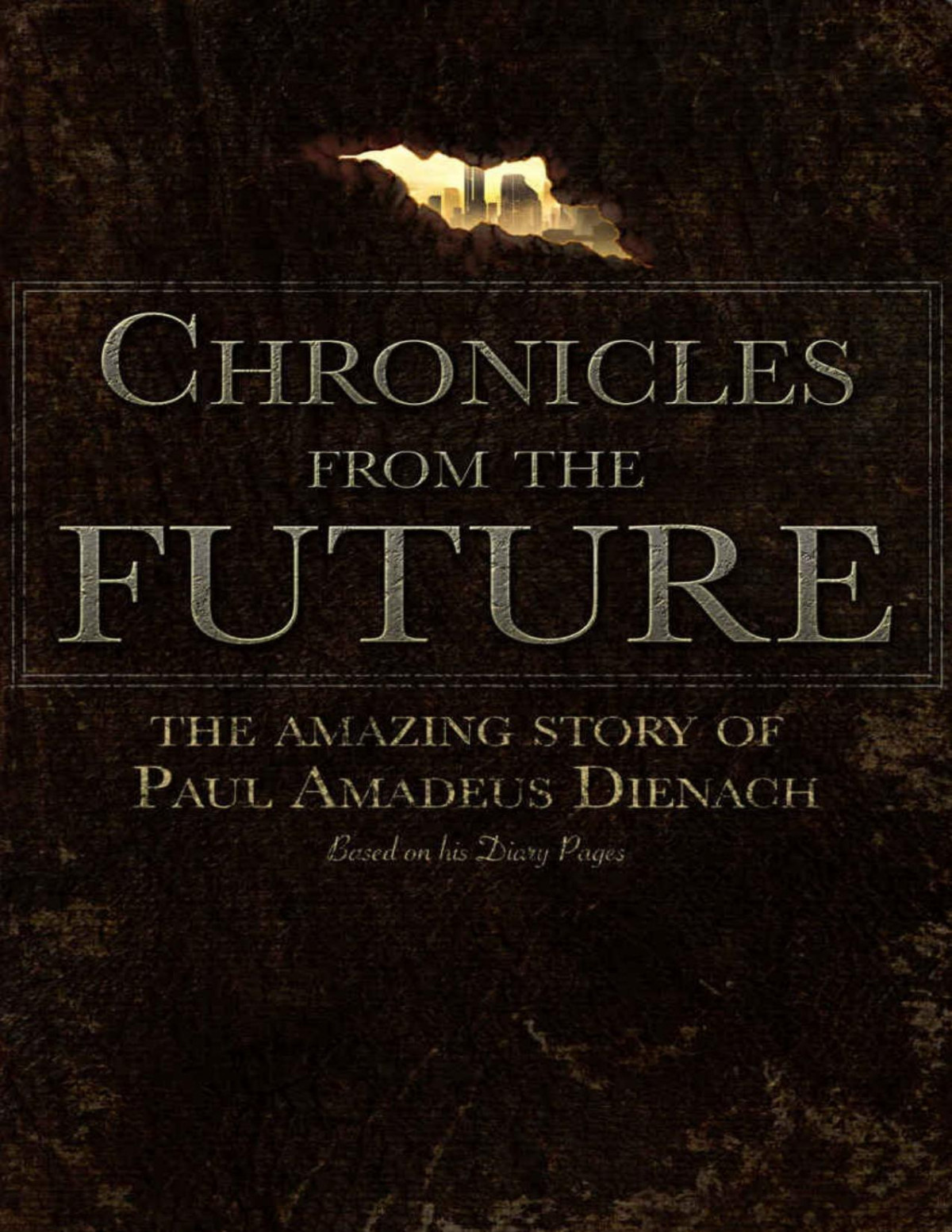 Chronicles From The Future The Amazing Story Of Paul Amadeus Dienach Paul Amadeus Dienach