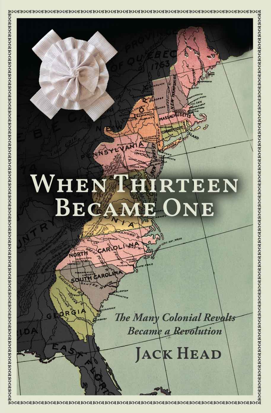 When Thirteen Became One The Many Colonial Revolts Become A Revolution Jack Head