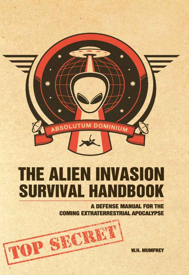 The Alien Invasion Survival Handbook A Defense Manual For The Coming Extraterrestrial Apocalypse W H Mumfrey
