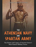 The Athenian Navy And Spartan Army The History And Legacy Of Ancient Greeces Most Famous Military Forces Charles River Charles River Editors
