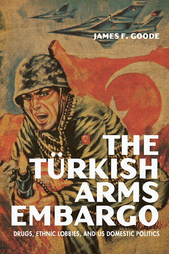 The Turkish Arms Embargo Drugs Ethnic Lobbies And Us Domestic Politics James F Goode