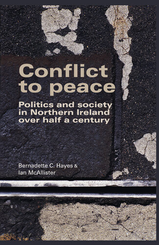 Conflict To Peace Politics And Society In Northern Ireland Over Half A Century Bernadette C Hayes