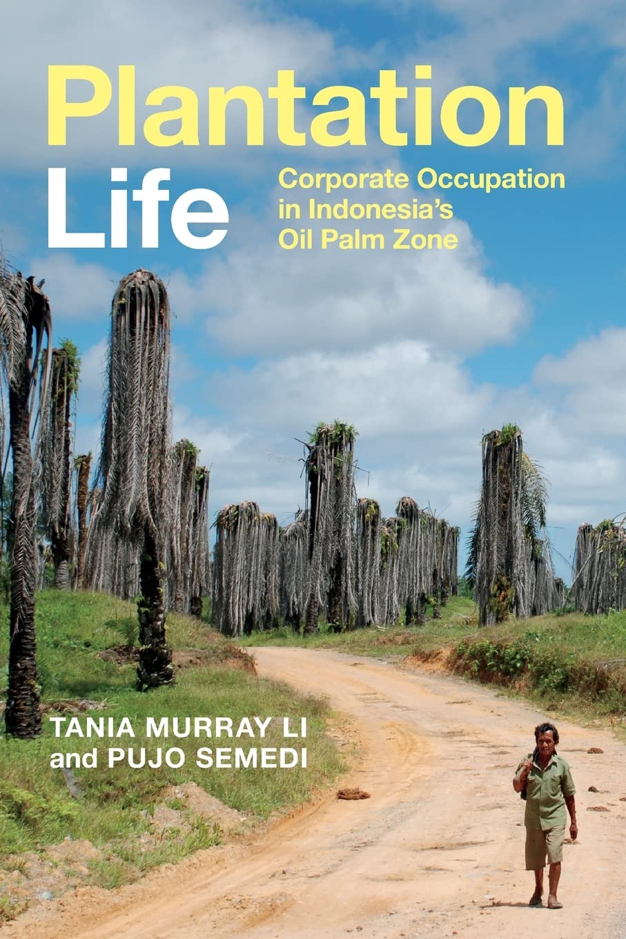 Plantation Life Corporate Occupation In Indonesias Oil Palm Zone Tania Murray Li Pujo Semedi
