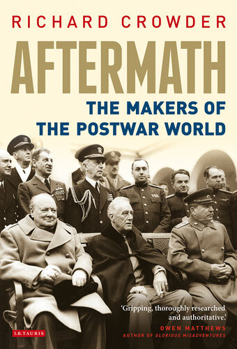 Aftermath The Makers Of The Postwar World Richard Crowder