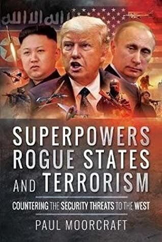 Superpowers Rogue States And Terrorism Countering The Security Threats To The West Paul Moorcraft