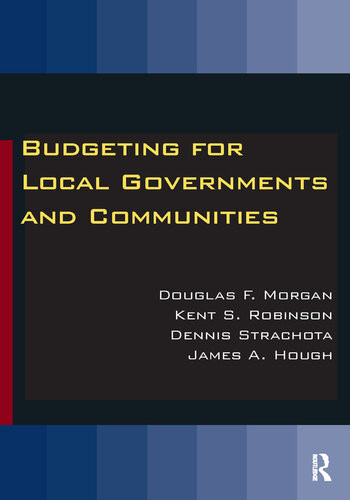 Budgeting For Local Governments And Communities Douglas F Morgan Kent S Robinson Dennis Strachota James A Hough