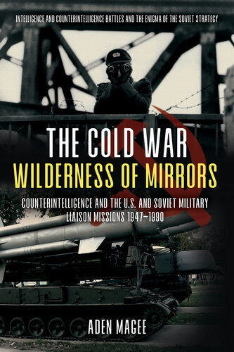 The Battle That Time Forgot Cold War Counterintelligence And The Enigma Of The Soviet Military Liaison Mission Aden C Magee