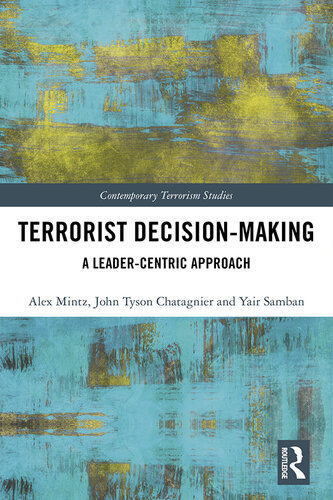 Terrorist Decisionmaking A Leadercentric Approach Alex Mintz Tyson Chatagnier Yair Samban