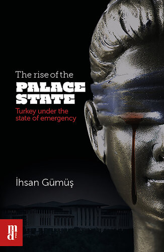 Rise Of The Palace State Turkey Under The State Of Emergency Ihsan Gms Onur Alka Arhan Kardas Oguzhan Albayrak Frank Giesenberg