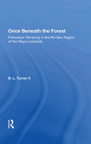 Once Beneath The Forest Prehistoric Terracing In The Rio Bec Region Of The Maya Lowlands B L Turner Ii