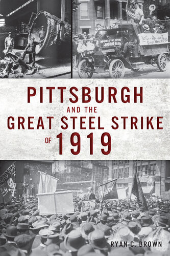 Pittsburgh And The Great Steel Strike Of 1919 Ryan C Brown