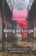 Being At Large Freedom In The Age Of Alternative Facts Santiago Zabala