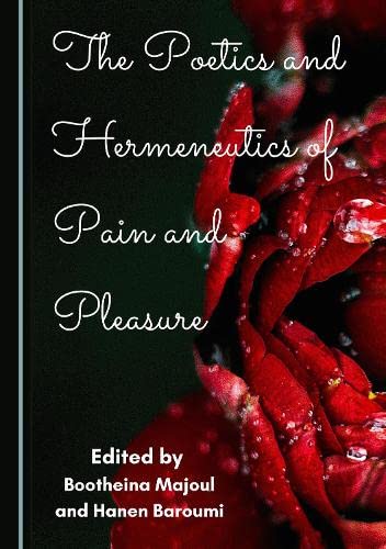 The Poetics And Hermeneutics Of Pain And Pleasure 1st Edition Bootheina Majoul Hanen Baroumi