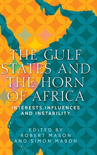 The Gulf States And The Horn Of Africa Interests Influences And Instability Robert Mason