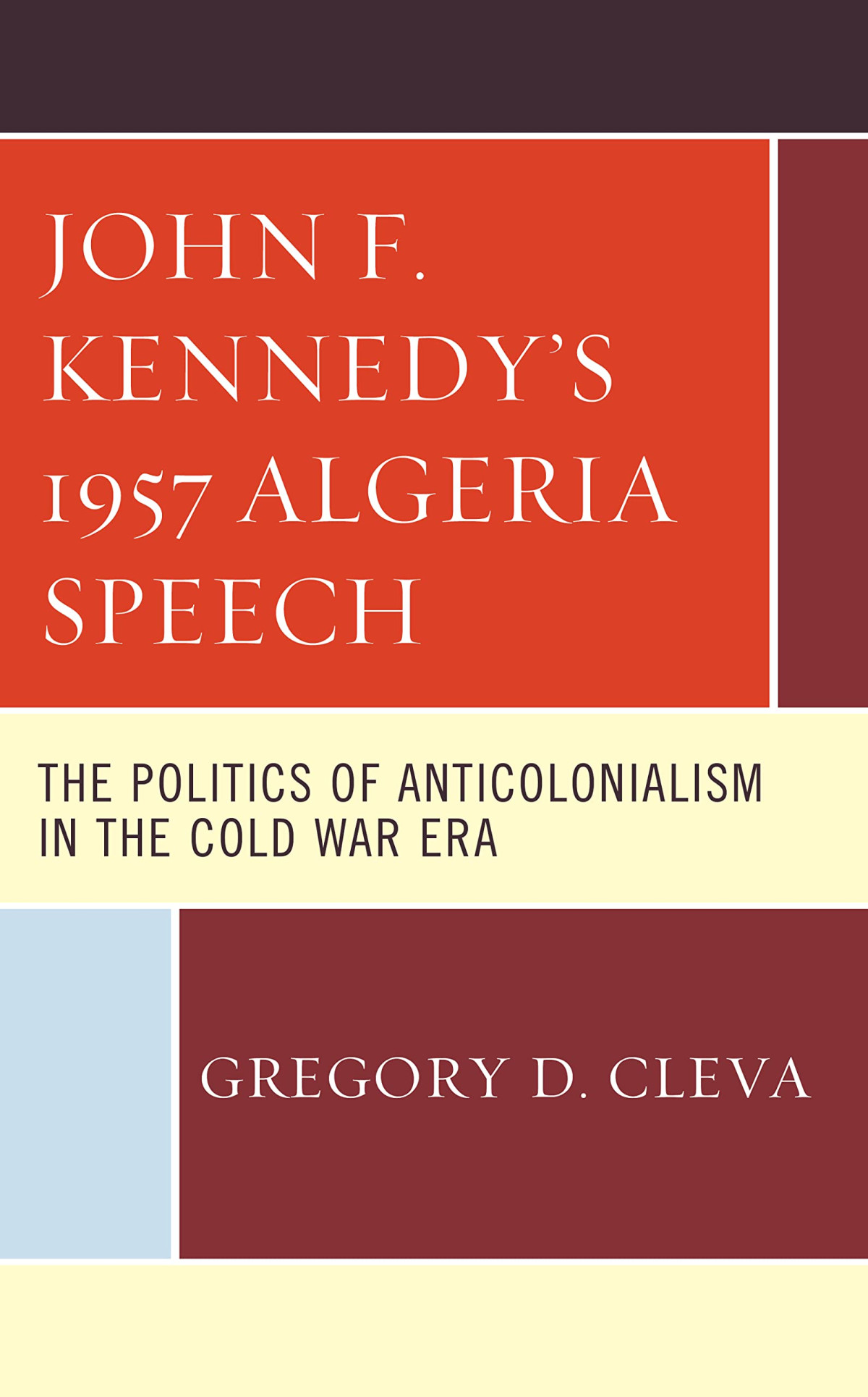John F Kennedys 1957 Algeria Speech The Politics Of Anticolonialism In The Cold War Era Gregory D Cleva