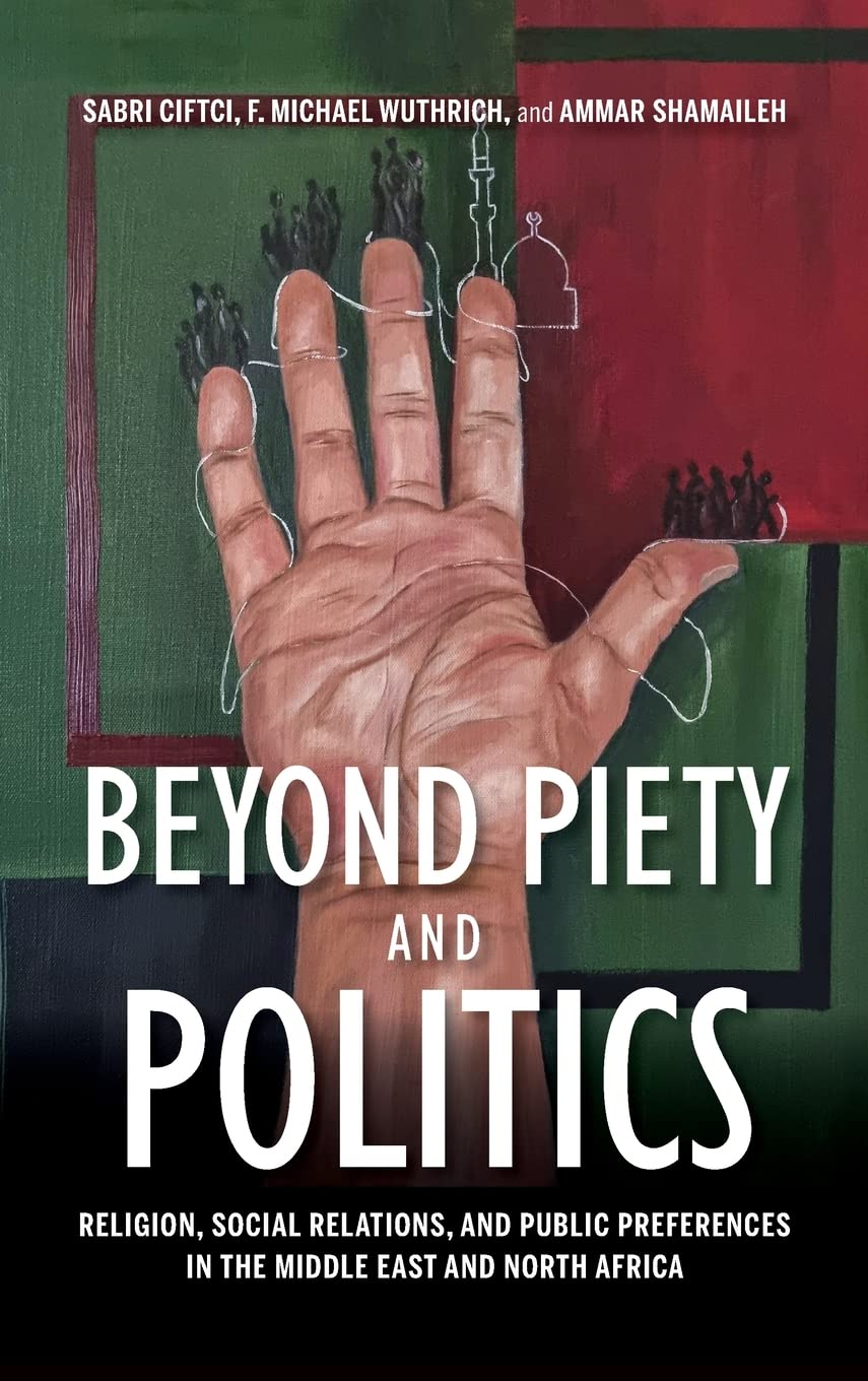 Beyond Piety And Politics Religion Social Relations And Public Preferences In The Middle East And North Africa Sabri Ciftci