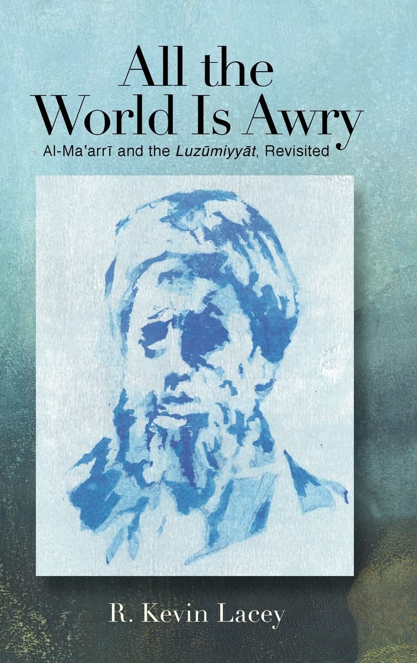 All The World Is Awry Almaarri And The Luzumiyyat Revisited R Kevin Lacey