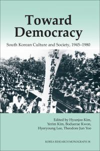 Toward Democracy South Korean Culture And Society 19451980 Hyunjoo Kim