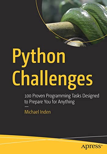 Python Challenges 100 Proven Programming Tasks Designed To Prepare You For Anything 1st Edition Michael Inden