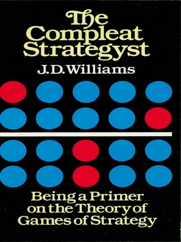 The Compleat Strategyst Being A Primer On The Theory Of Games Of Strategy J D Williams