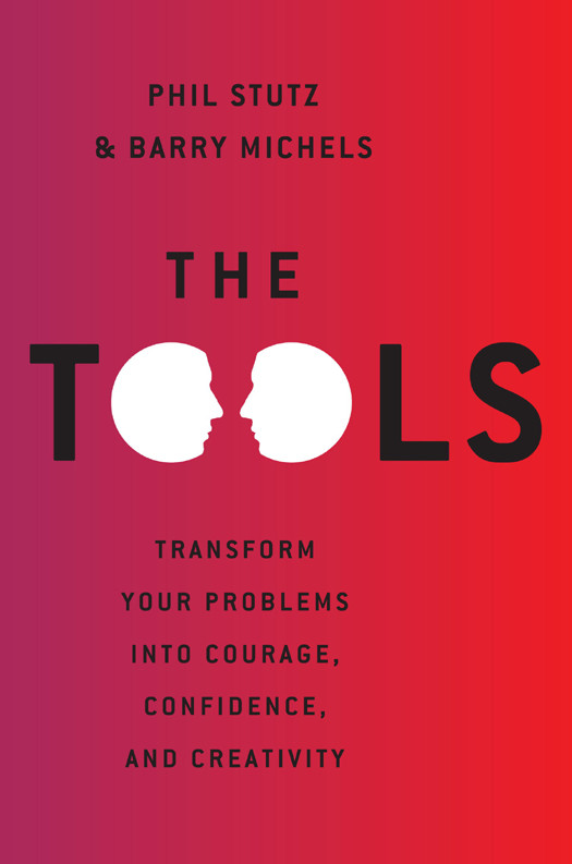 The Tools Transform Your Problems Into Courage Confidence And Creativity Phil Stutz Barry Michels