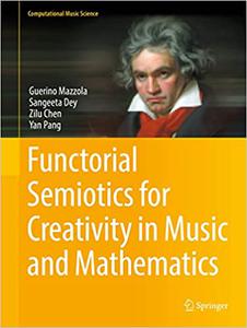 Functorial Semiotics For Creativity In Music And Mathematics Guerino Mazzola