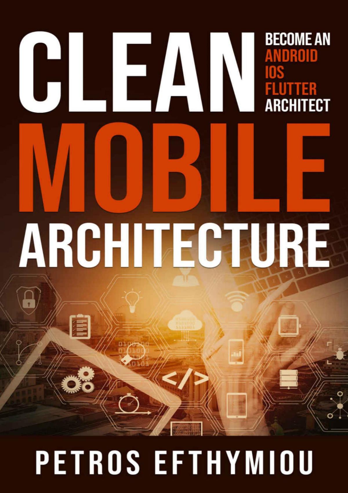 Clean Mobile Architecture Become An Android Ios Flutter Architect Petros Efthymiou