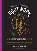 The Little Book Of Rootwork A Beginners Guide To Hoodooincluding Candle Magic Rituals Crystals Herbs And More Paris Ajana