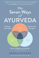 The Seven Ways Of Ayurveda Discover Your Dosha Tap Into Your Strengthsand Thrive In Work Love And Life Sarah Kucera