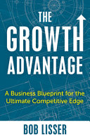 The Growth Advantage A Business Blueprint For The Ultimate Competitive Edge Robert Lisser