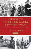 A History Of Czechoslovakia Between The Wars From Versailles To Hitlers Invasion 1st Edition Patrick Crowhurst