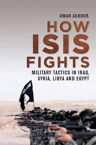 How Isis Fights Military Tactics In Iraq Syria Libya And Egypt 1st Edition Omar Ashour
