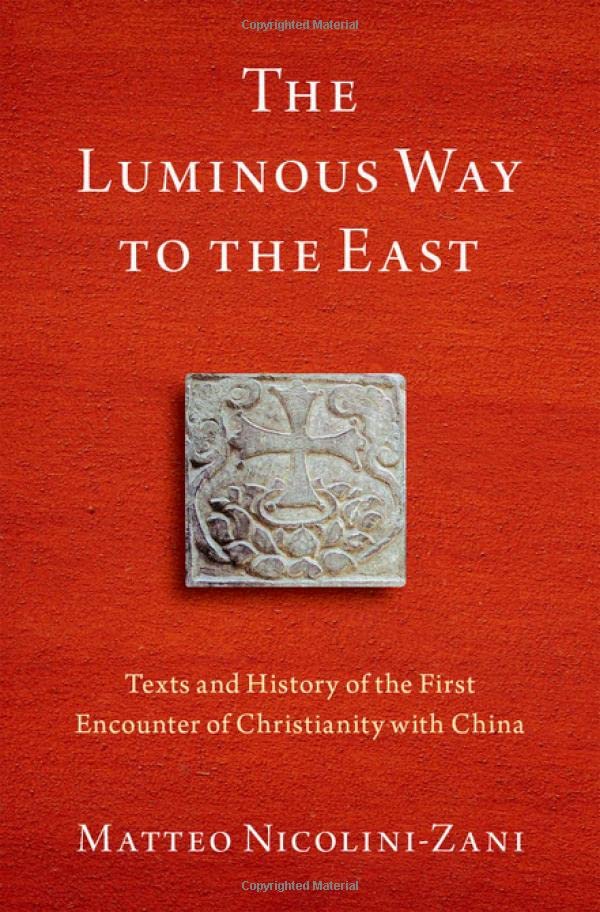 The Luminous Way To The East Texts And History Of The First Encounter Of Christianity With China Matteo Nicolinizani