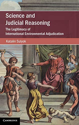 Science And Judicial Reasoning The Legitimacy Of International Environmental Adjudication Katalin Sulyok