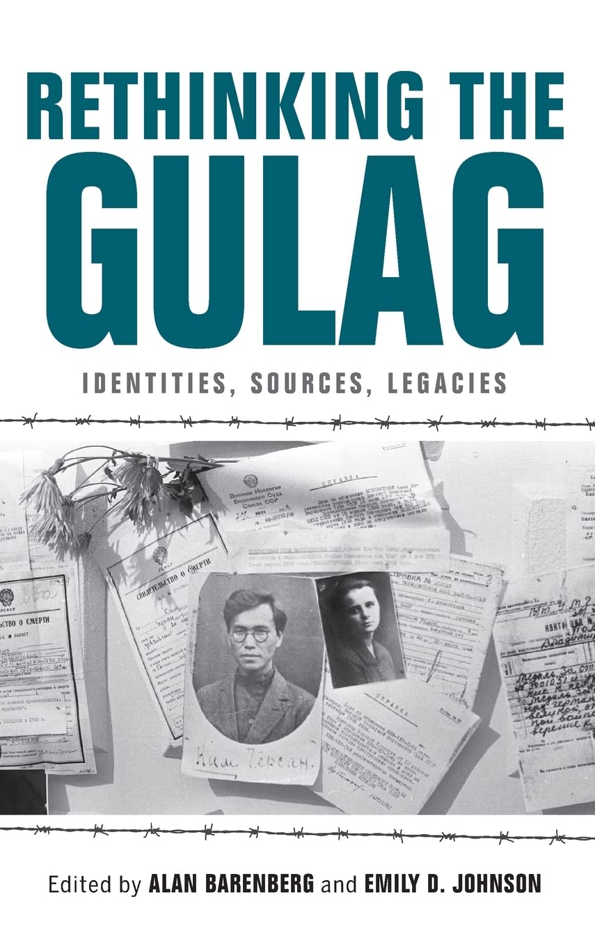 Rethinking The Gulag Identities Sources Legacies Alan Barenberg Editor